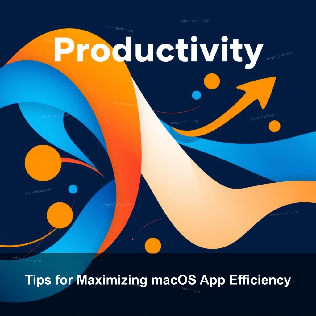 Tips for Maximizing macOS App Efficiency